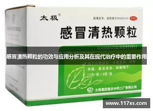 感冒清热颗粒的功效与应用分析及其在现代治疗中的重要作用