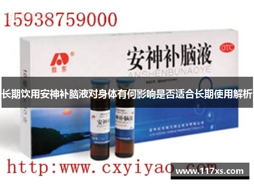 长期饮用安神补脑液对身体有何影响是否适合长期使用解析