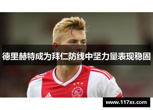 德里赫特成为拜仁防线中坚力量表现稳固